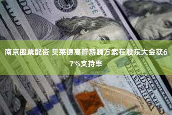 南京股票配资 贝莱德高管薪酬方案在股东大会获67%支持率
