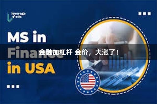 金融加杠杆 金价，大涨了！