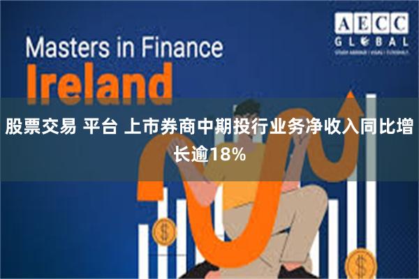 股票交易 平台 上市券商中期投行业务净收入同比增长逾18%