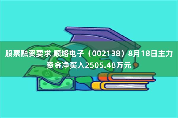 股票融资要求 顺络电子（002138）8月18日主力资金净买入2505.48万元