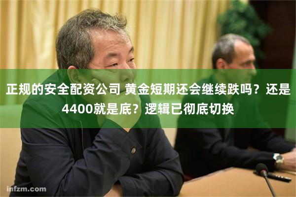 正规的安全配资公司 黄金短期还会继续跌吗？还是4400就是底？逻辑已彻底切换