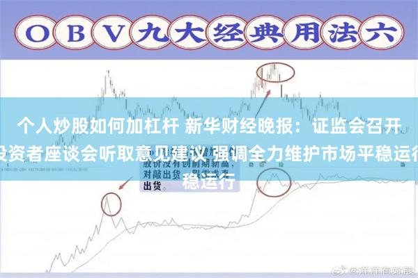 个人炒股如何加杠杆 新华财经晚报:证监会召开投资者座谈会听取意见建议 强调全力维护市场平稳运行