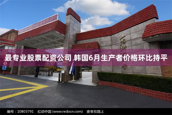 最专业股票配资公司 韩国6月生产者价格环比持平