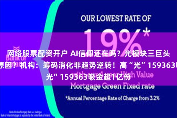 网络股票配资开户 AI信仰还在吗？光模块三巨头暴跌，什么原因？机构：筹码消化非趋势逆转！高“光”159363吸金超1亿份